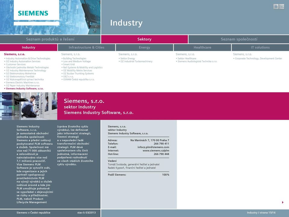 Healthcare sektor Industry Siemens Industry Software, s.r.o. Siemens Industry Software, s.r.o. je samostatná obchodní jednotka společnosti Siemens a přední světový poskytovatel PLM softwaru a služeb.