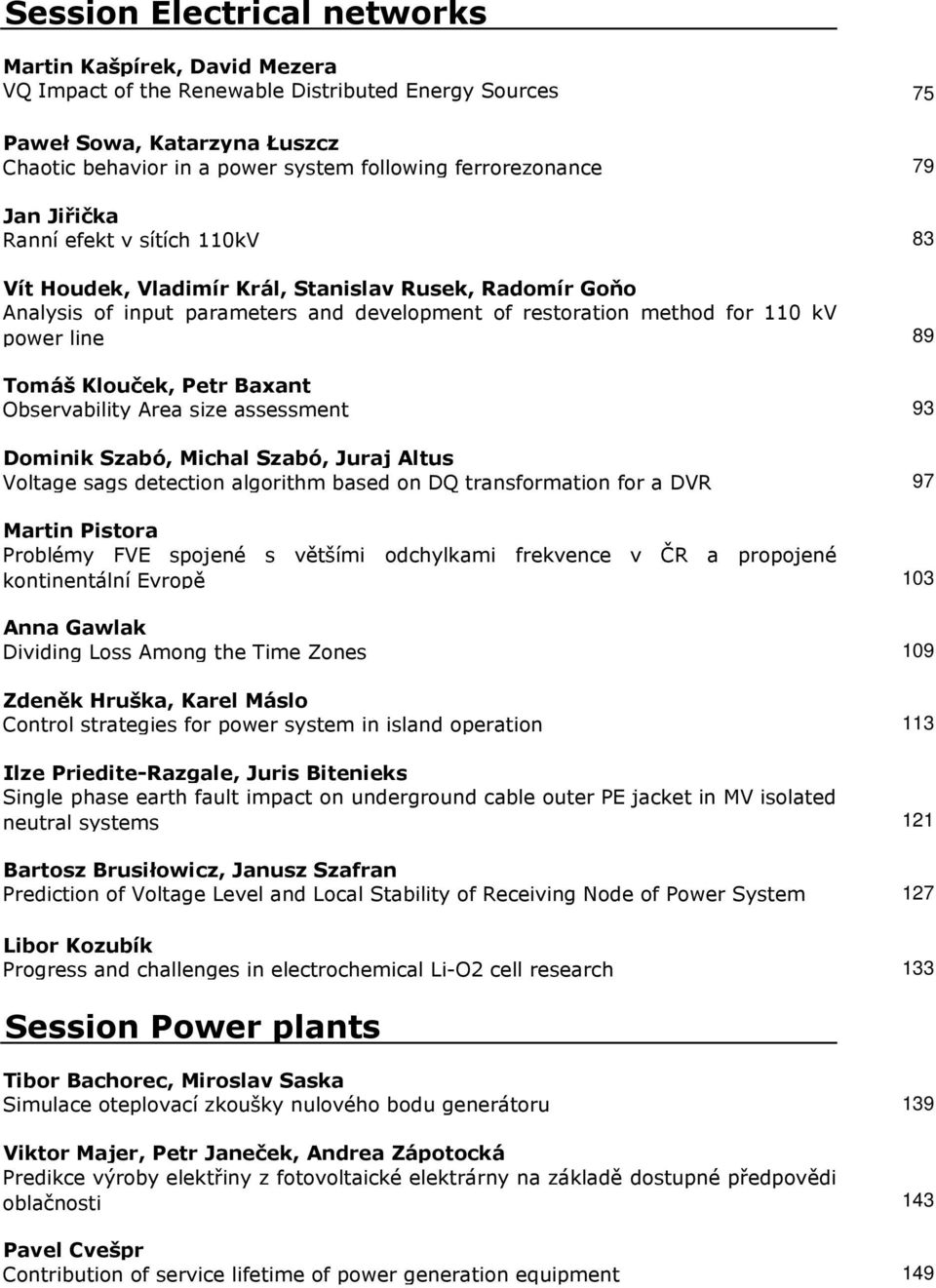 power line 89 Tomáš Klouček, Petr Baxant Observability Area size assessment 93 Dominik Szabó, Michal Szabó, Juraj Altus Voltage sags detection algorithm based on DQ transformation for a DVR 97 Martin