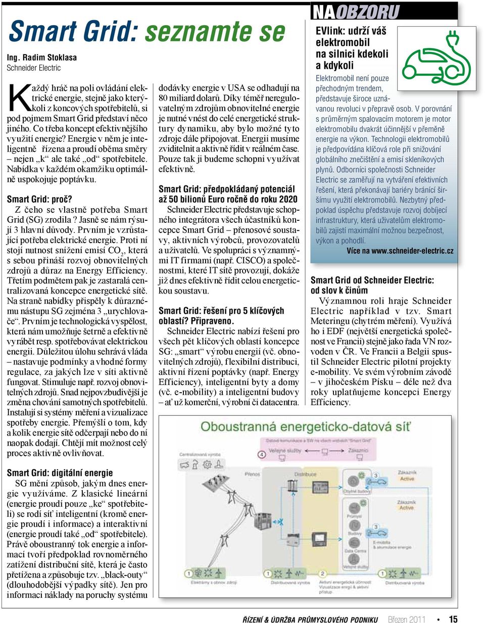 Co třeba koncept efektivnějšího využití energie? Energie v něm je inteligentně řízena a proudí oběma směry nejen k ale také od spotřebitele. Nabídka v každém okamžiku optimálně uspokojuje poptávku.