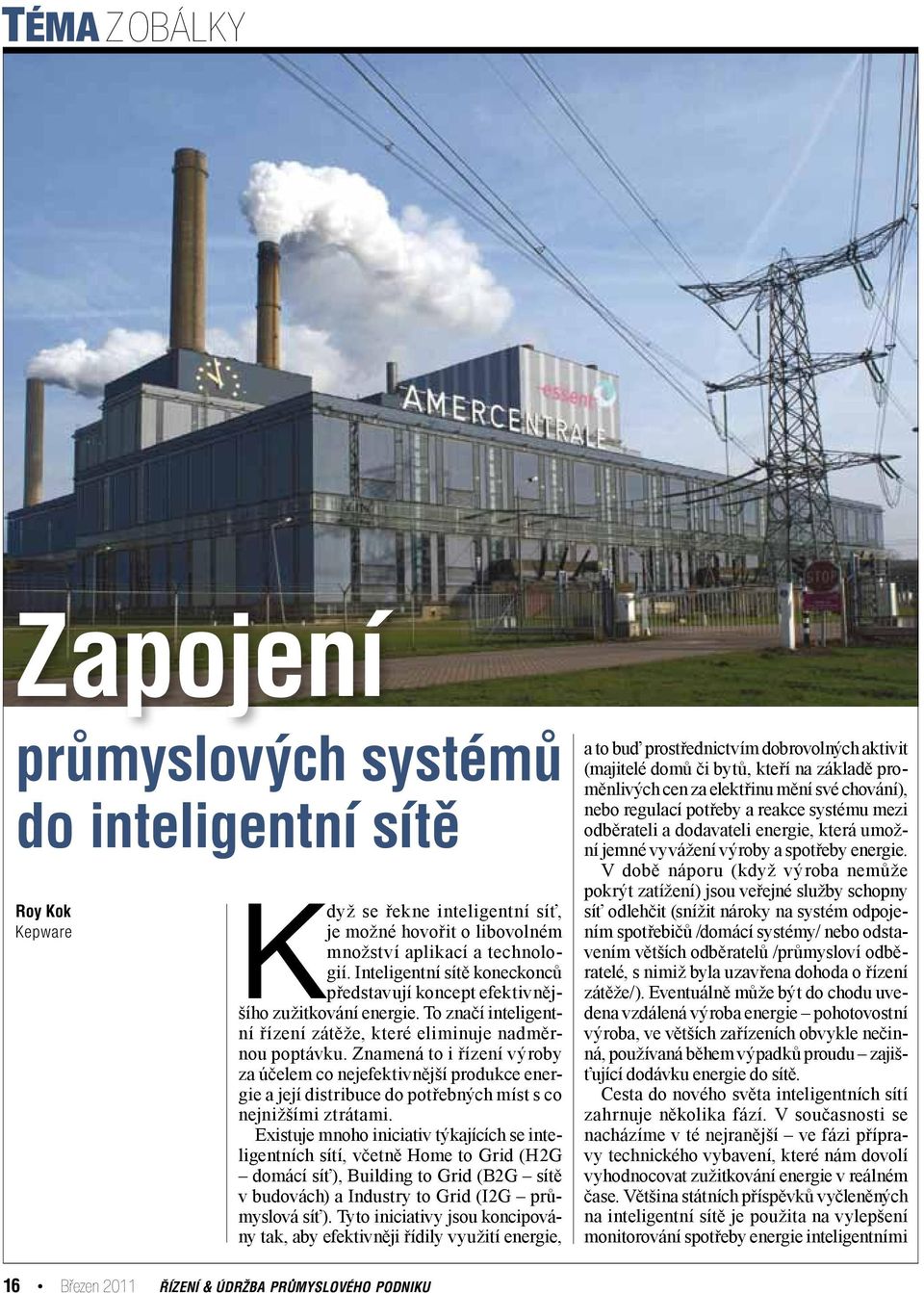 Znamená to i řízení výroby za účelem co nejefektivnější produkce energie a její distribuce do potřebných míst s co nejnižšími ztrátami.