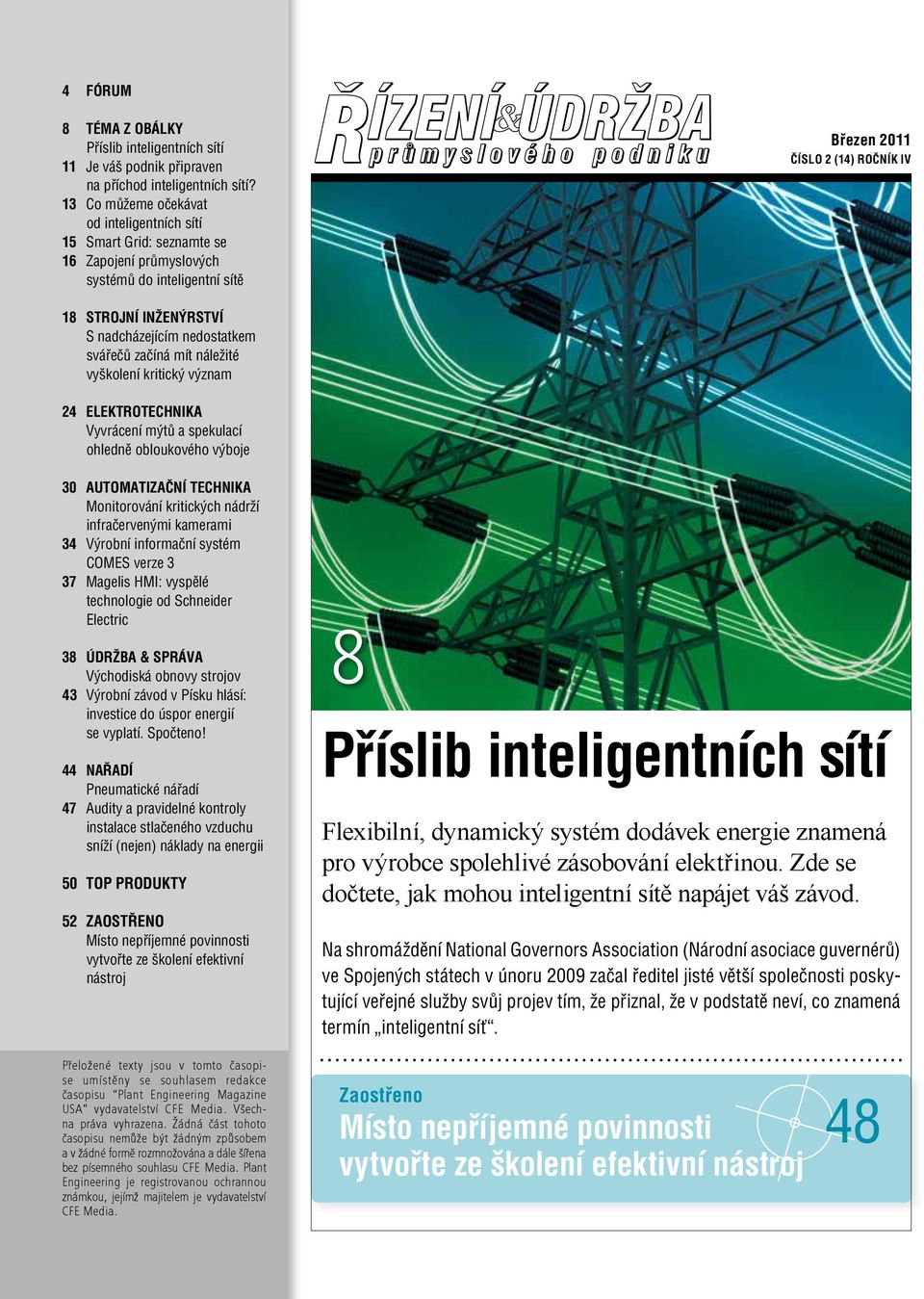 nedostatkem svářečů začíná mít náležité vyškolení kritický význam 24 ELEKTROTECHNIKA Vyvrácení mýtů a spekulací ohledně obloukového výboje 30 AUTOMATIZAČNÍ TECHNIKA Monitorování kritických nádrží