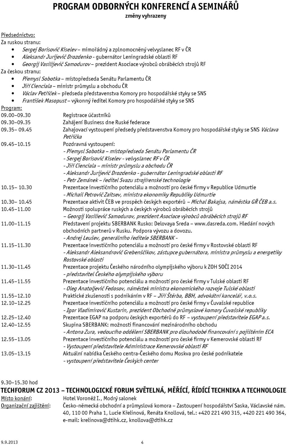 představenstva Komory pro hospodářské styky se SNS František Masopust výkonný ředitel Komory pro hospodářské styky se SNS 09.00 09.30 Registrace účastníků 09.30 09.