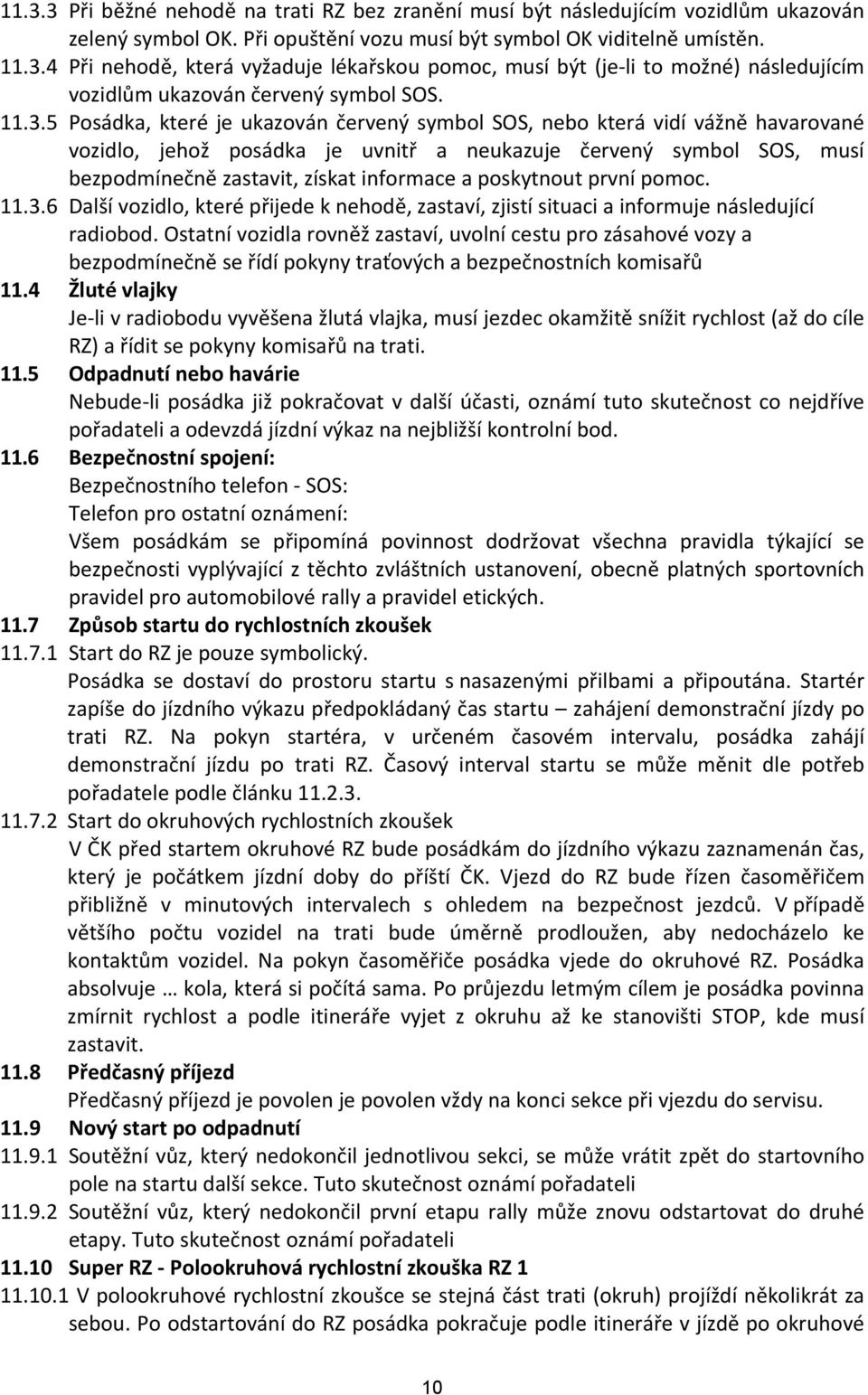 poskytnout první pomoc. 11.3.6 Další vozidlo, které přijede k nehodě, zastaví, zjistí situaci a informuje následující radiobod.