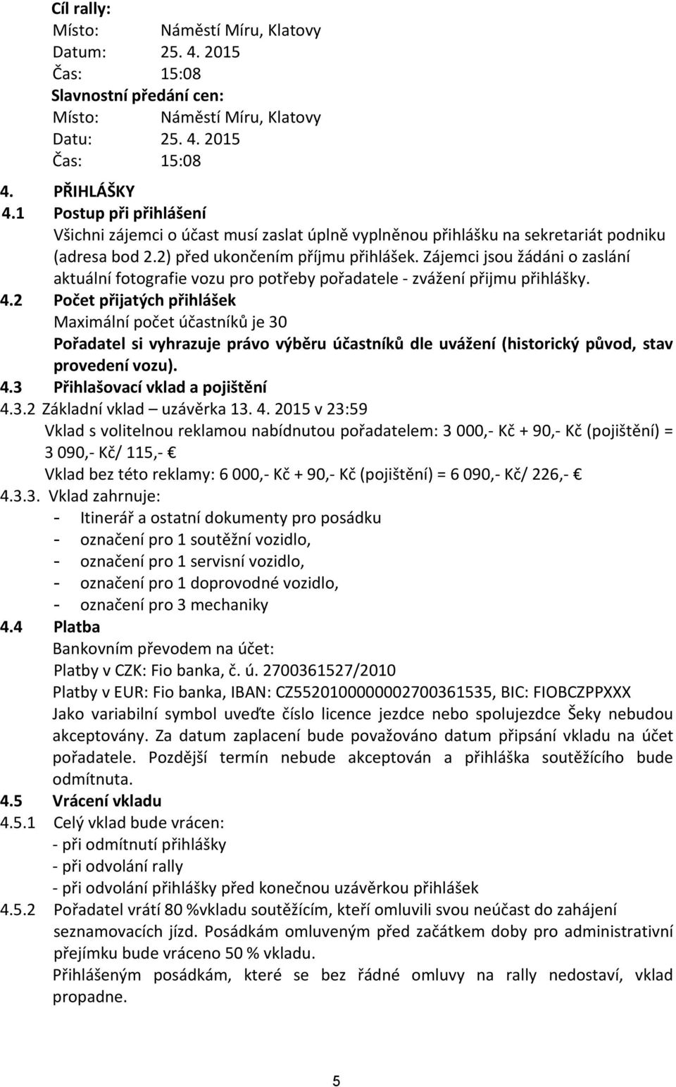 Zájemci jsou žádáni o zaslání aktuální fotografie vozu pro potřeby pořadatele zvážení přijmu přihlášky. 4.