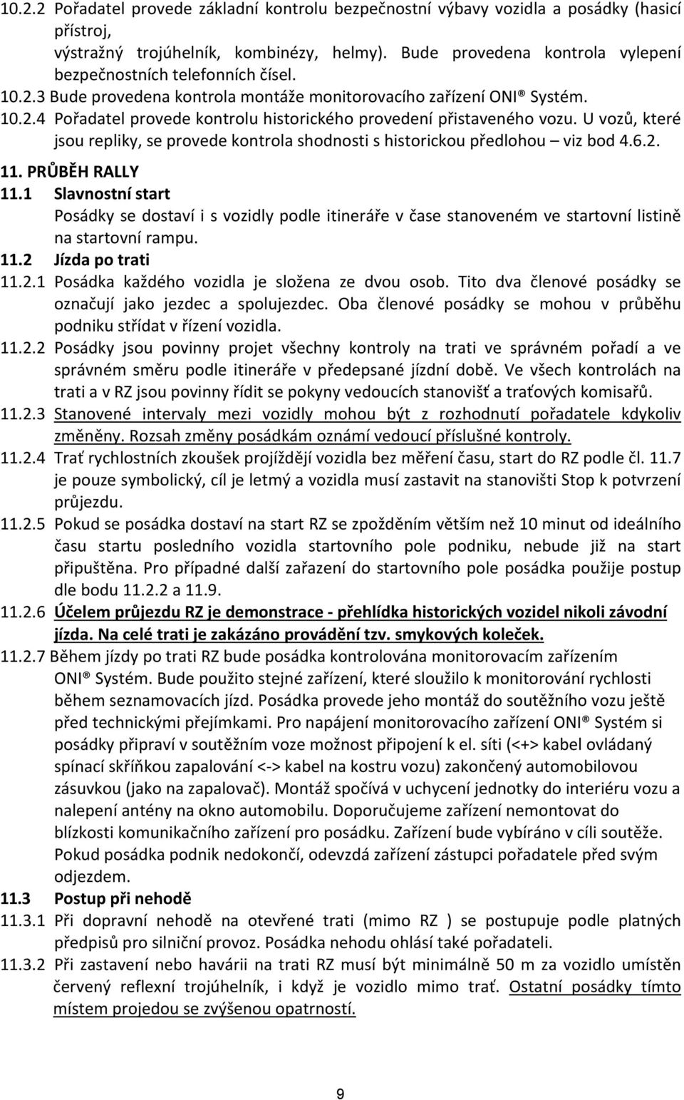 U vozů, které jsou repliky, se provede kontrola shodnosti s historickou předlohou viz bod 4.6.2. 11. PRŮBĚH RALLY 11.