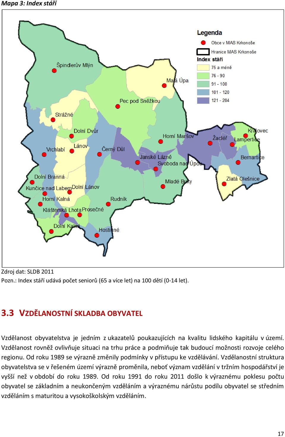 Vzdělanostní struktura obyvatelstva se v řešeném území výrazně proměnila, neboť význam vzdělání v tržním hospodářství je vyšší než v období do roku 1989.