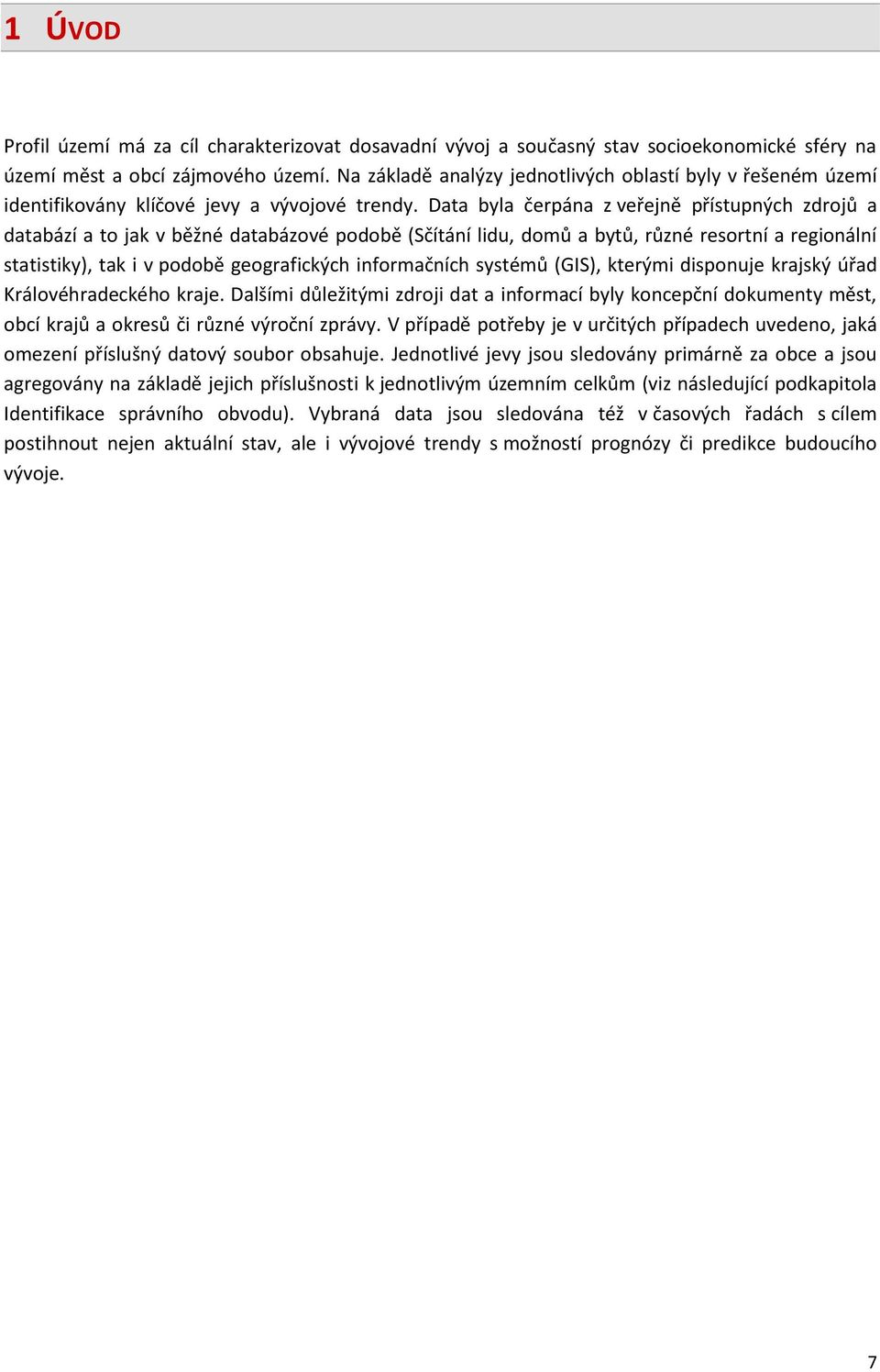 Data byla čerpána z veřejně přístupných zdrojů a databází a to jak v běžné databázové podobě (Sčítání lidu, domů a bytů, různé resortní a regionální statistiky), tak i v podobě geografických