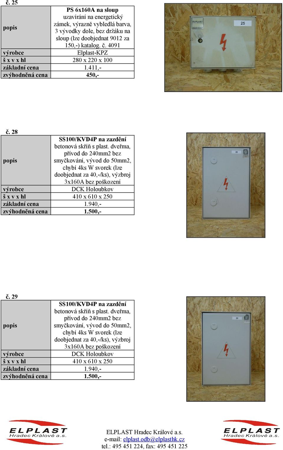 dveřma, přívod do 240mm2 bez smyčkování, vývod do 50mm2, chybí 4ks W svorek (lze doobjednat za 40,-/ks), výzbroj 3x160A bez poškození 410 x 610 x 250 1.