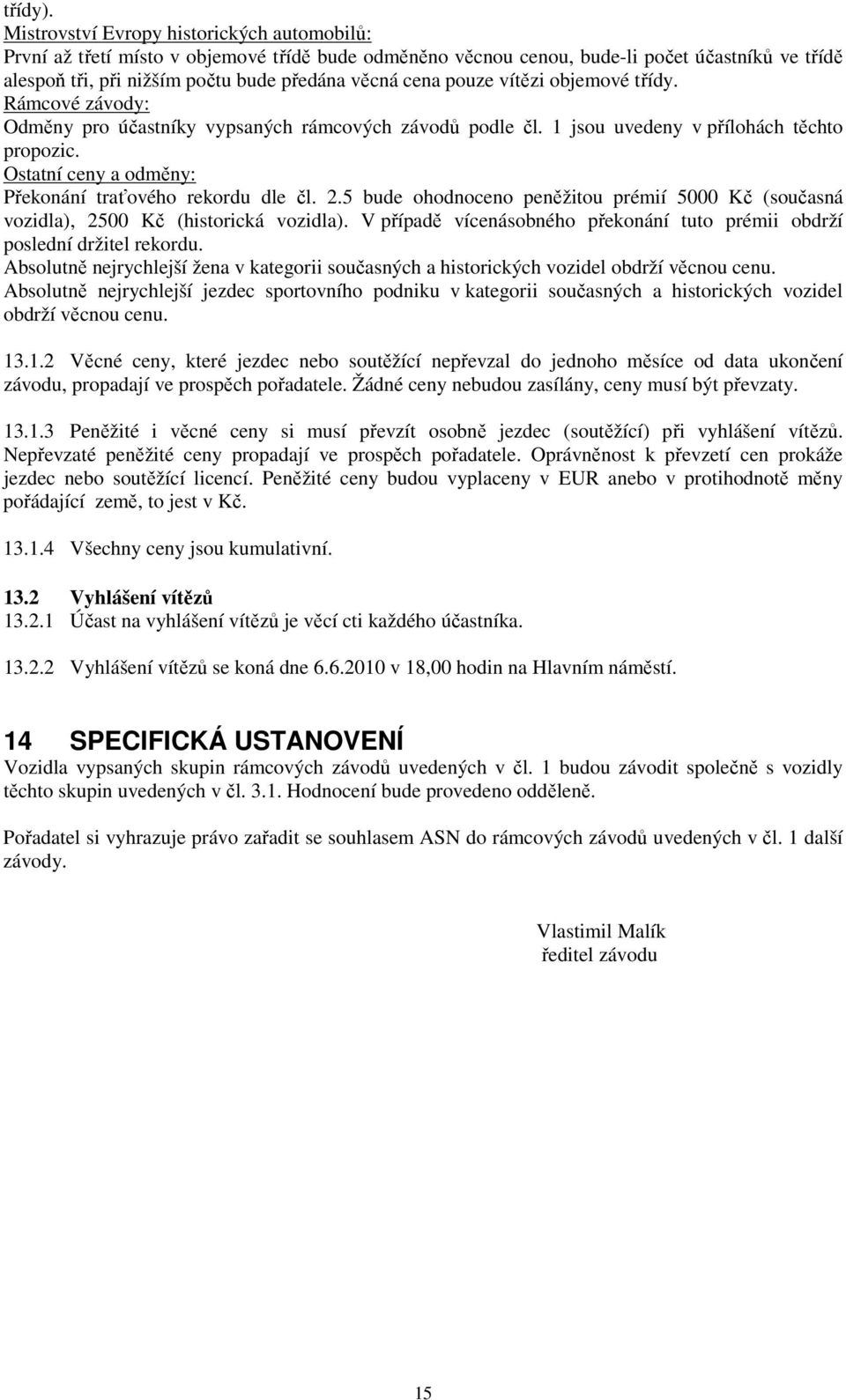 pouze vítězi objemové třídy. Rámcové závody: Odměny pro účastníky vypsaných rámcových závodů podle čl. 1 jsou uvedeny v přílohách těchto propozic.