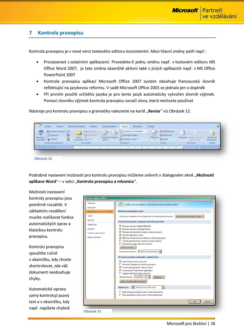 v MS Office PowerPoint 2007 Kontrola pravopisu aplikací Microsoft Office 2007 systém obsahuje francouzský slovník reflektující na jazykovou reformu.