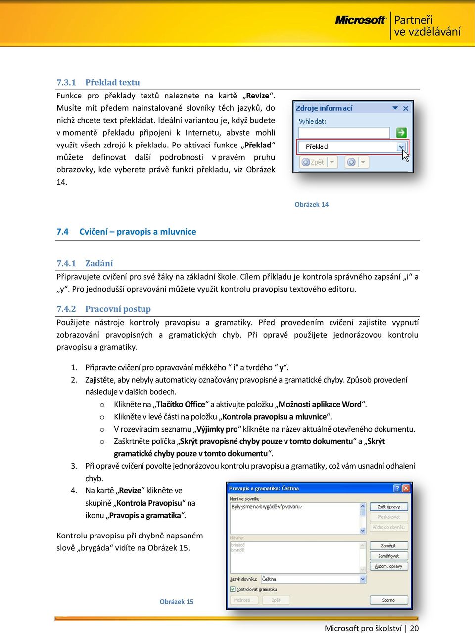 Po aktivaci funkce Překlad můžete definovat další podrobnosti v pravém pruhu obrazovky, kde vyberete právě funkci překladu, viz Obrázek 14. Obrázek 14 7.4 Cvičení pravopis a mluvnice 7.4.1 Zadání Připravujete cvičení pro své žáky na základní škole.