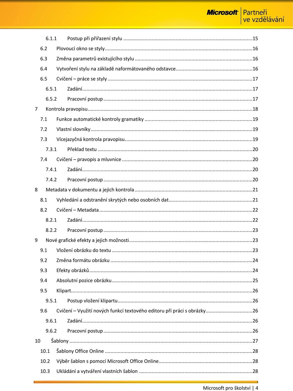 .. 20 7.4 Cvičení pravopis a mluvnice... 20 7.4.1 Zadání... 20 7.4.2 Pracovní postup... 20 8 Metadata v dokumentu a jejich kontrola... 21 8.1 Vyhledání a odstranění skrytých nebo osobních dat... 21 8.2 Cvičení Metadata.