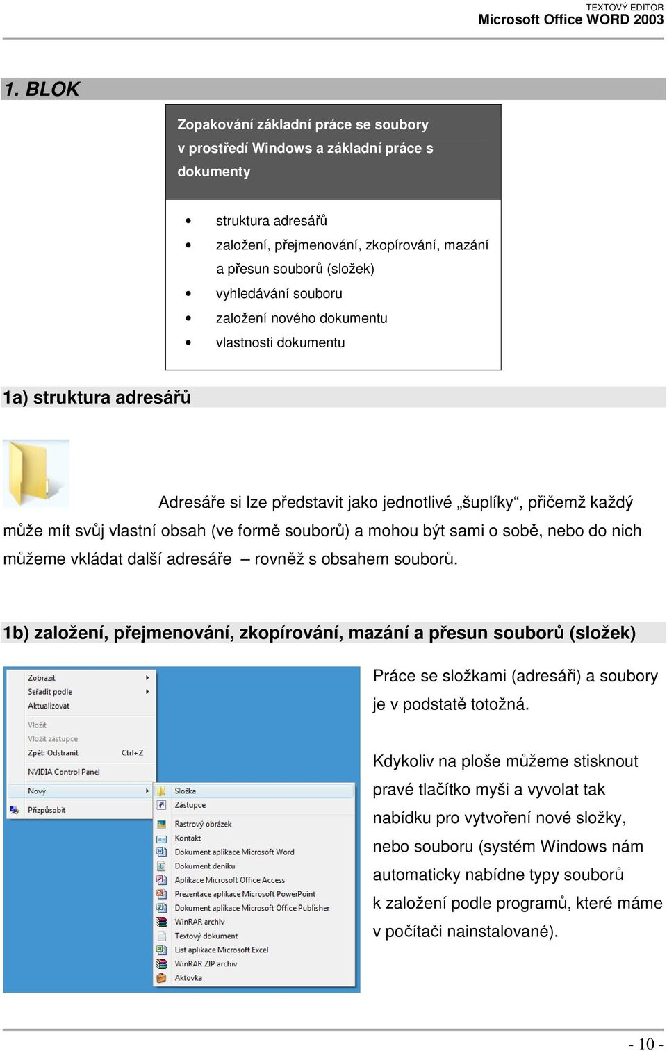 být sami o sobě, nebo do nich můžeme vkládat další adresáře rovněž s obsahem souborů.