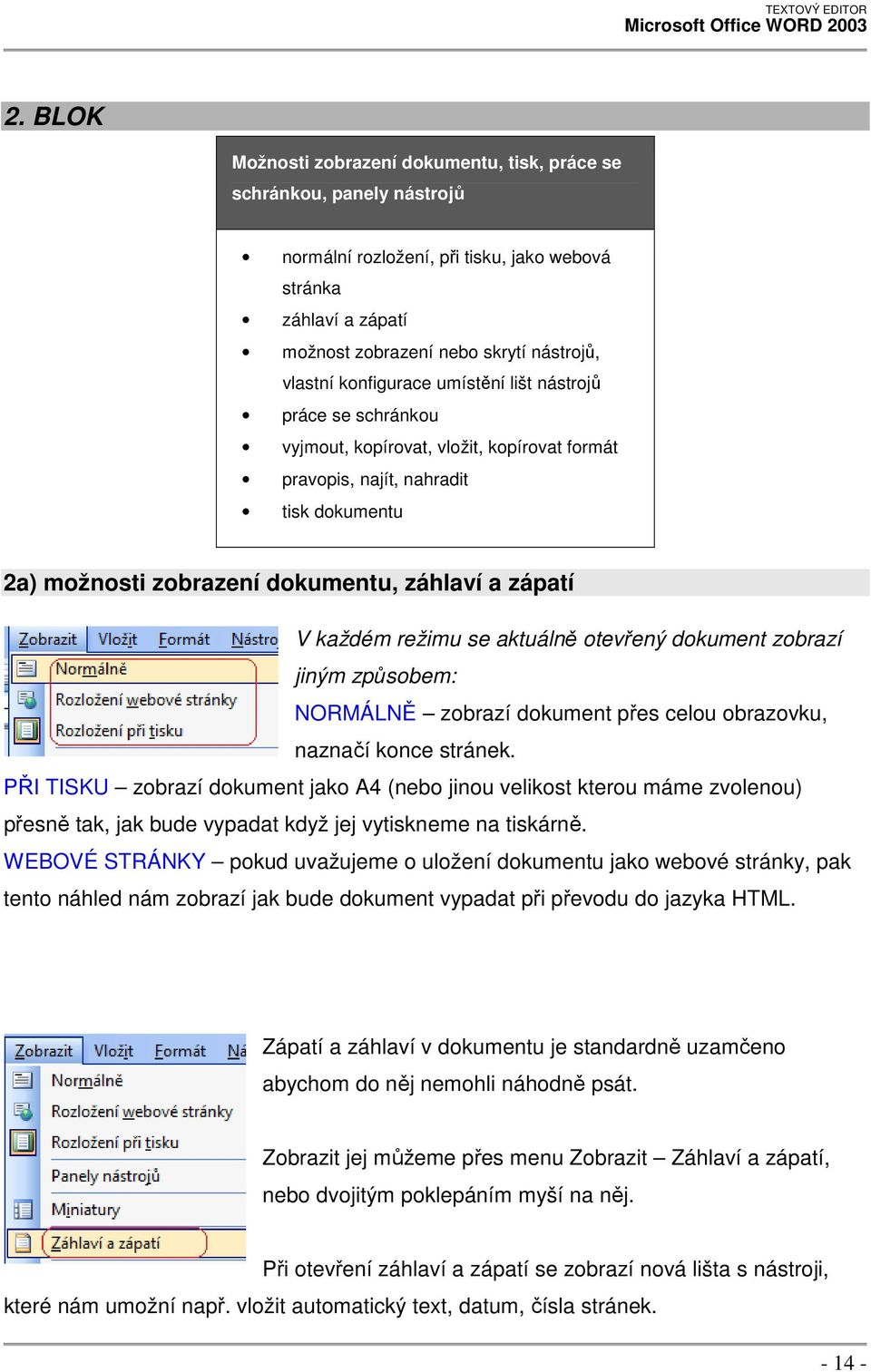 režimu se aktuálně otevřený dokument zobrazí jiným způsobem: NORMÁLNĚ zobrazí dokument přes celou obrazovku, naznačí konce stránek.