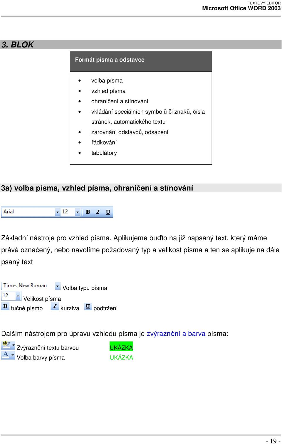 Aplikujeme buďto na již napsaný text, který máme právě označený, nebo navolíme požadovaný typ a velikost písma a ten se aplikuje na dále psaný text Velikost