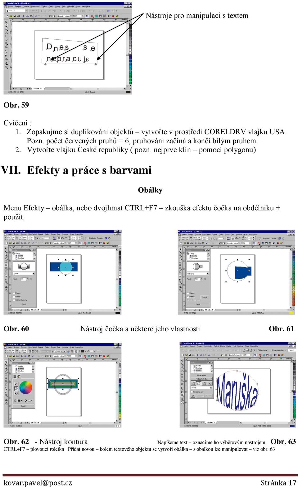 Efekty a práce s barvami Obálky Menu Efekty obálka, nebo dvojhmat CTRL+F7 zkouška efektu čočka na obdélníku + použít. Obr. 60 Nástroj čočka a některé jeho vlastnosti Obr.