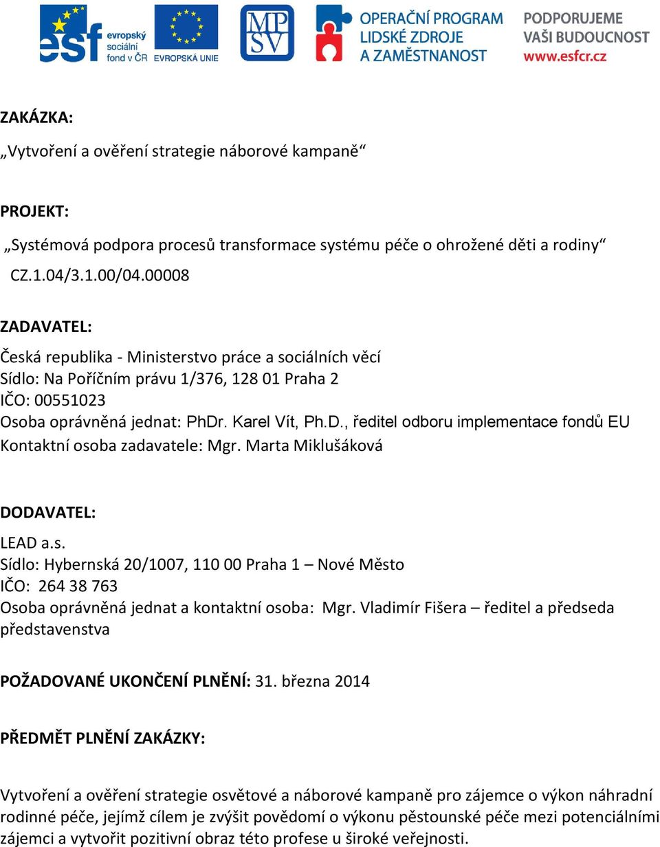 Marta Miklušáková DODAVATEL: LEAD a.s. Sídlo: Hybernská 20/1007, 110 00 Praha 1 Nové Město IČO: 264 38 763 Osoba oprávněná jednat a kontaktní osoba: Mgr.