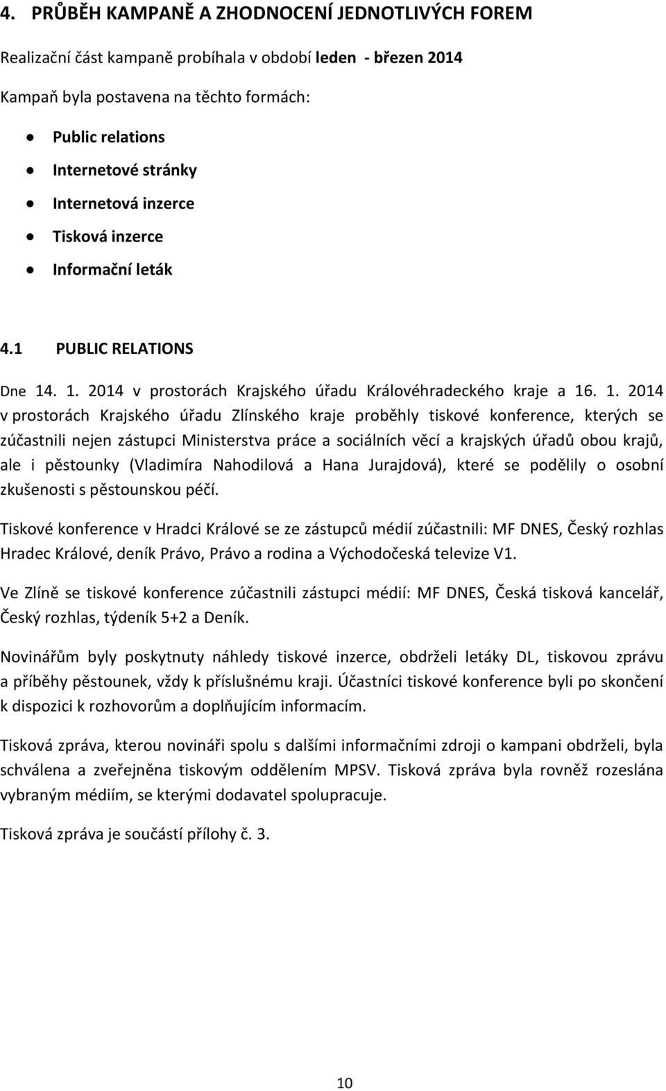 . 1. 2014 v prostorách Krajského úřadu Královéhradeckého kraje a 16. 1. 2014 v prostorách Krajského úřadu Zlínského kraje proběhly tiskové konference, kterých se zúčastnili nejen zástupci