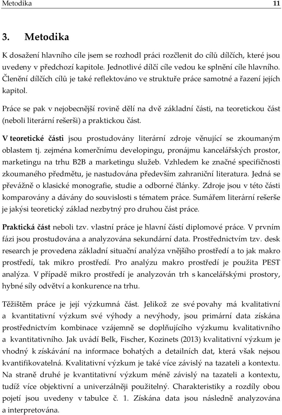 Práce se pak v nejobecnější rovině dělí na dvě základní části, na teoretickou část (neboli literární rešerši) a praktickou část.