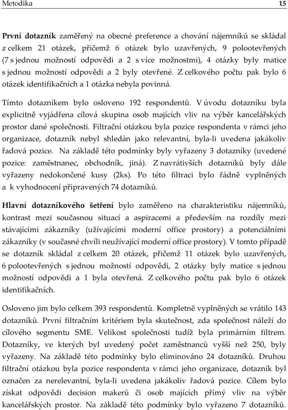 Tímto dotazníkem bylo osloveno 192 respondentů. V úvodu dotazníku byla explicitně vyjádřena cílová skupina osob majících vliv na výběr kancelářských prostor dané společnosti.