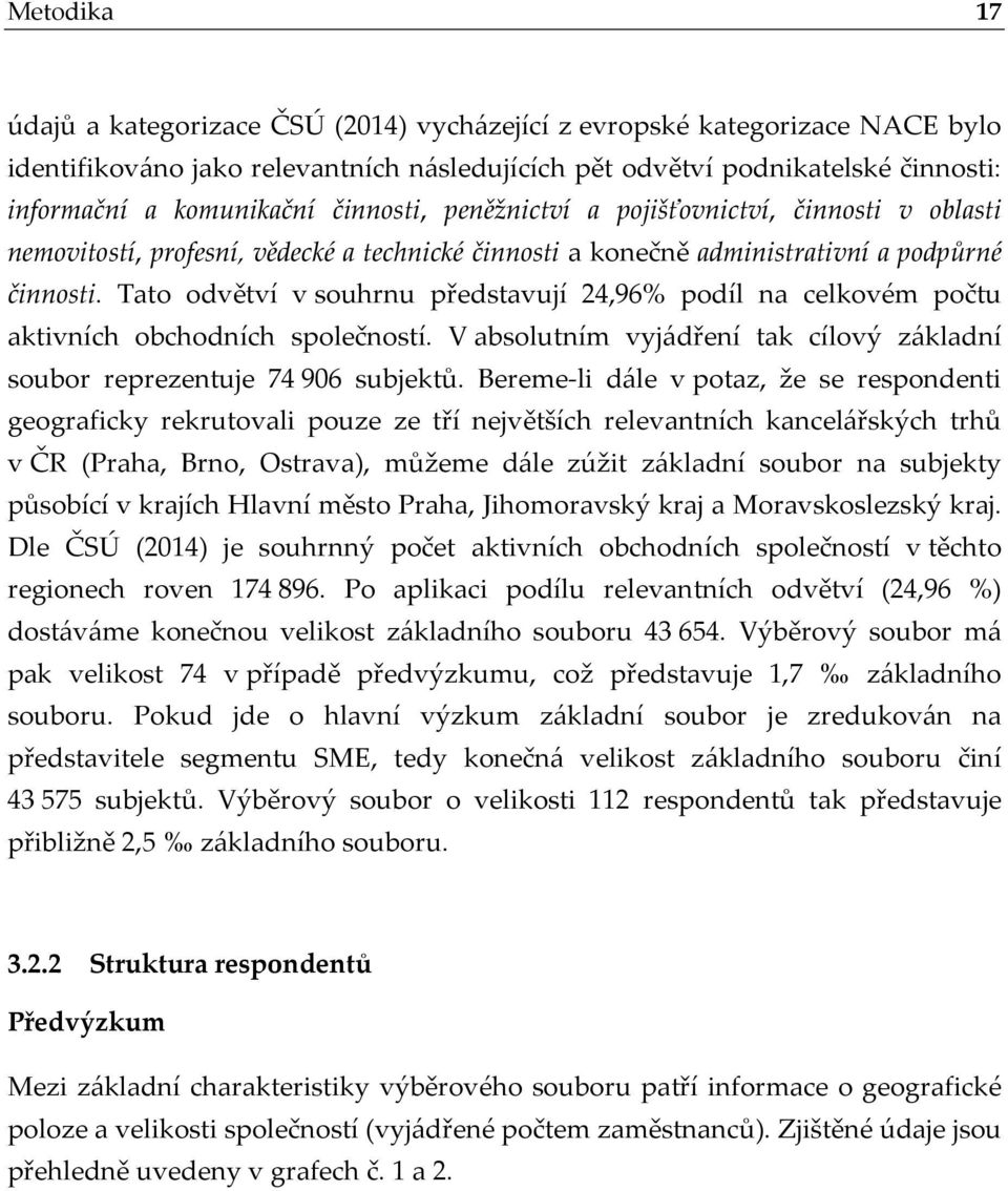 Tato odvětví v souhrnu představují 24,96% podíl na celkovém počtu aktivních obchodních společností. V absolutním vyjádření tak cílový základní soubor reprezentuje 74906 subjektů.