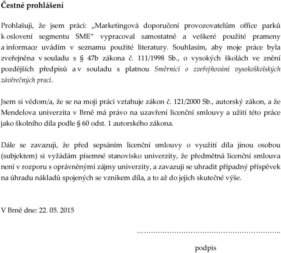 , o vysokých školách ve znění pozdějších předpisů a v souladu s platnou Směrnicí o zveřejňování vysokoškolských závěrečných prací. Jsem si vědom/a, že se na moji práci vztahuje zákon č. 121/2000 Sb.