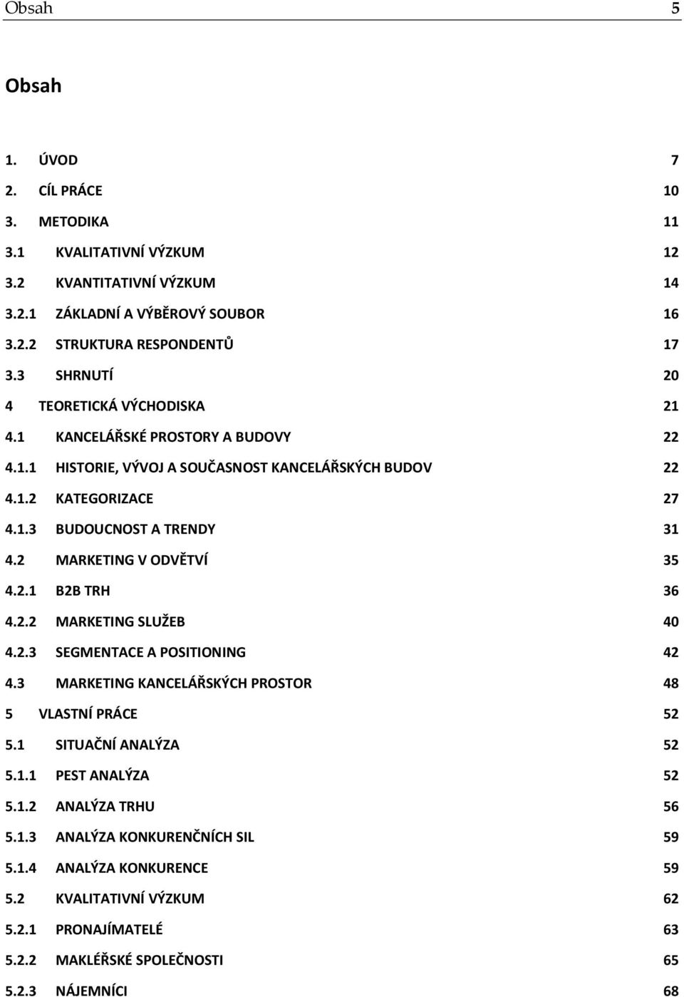 2 MARKETING V ODVĚTVÍ 35 4.2.1 B2B TRH 36 4.2.2 MARKETING SLUŽEB 40 4.2.3 SEGMENTACE A POSITIONING 42 4.3 MARKETING KANCELÁŘSKÝCH PROSTOR 48 5 VLASTNÍ PRÁCE 52 5.1 SITUAČNÍ ANALÝZA 52 5.1.1 PEST ANALÝZA 52 5.