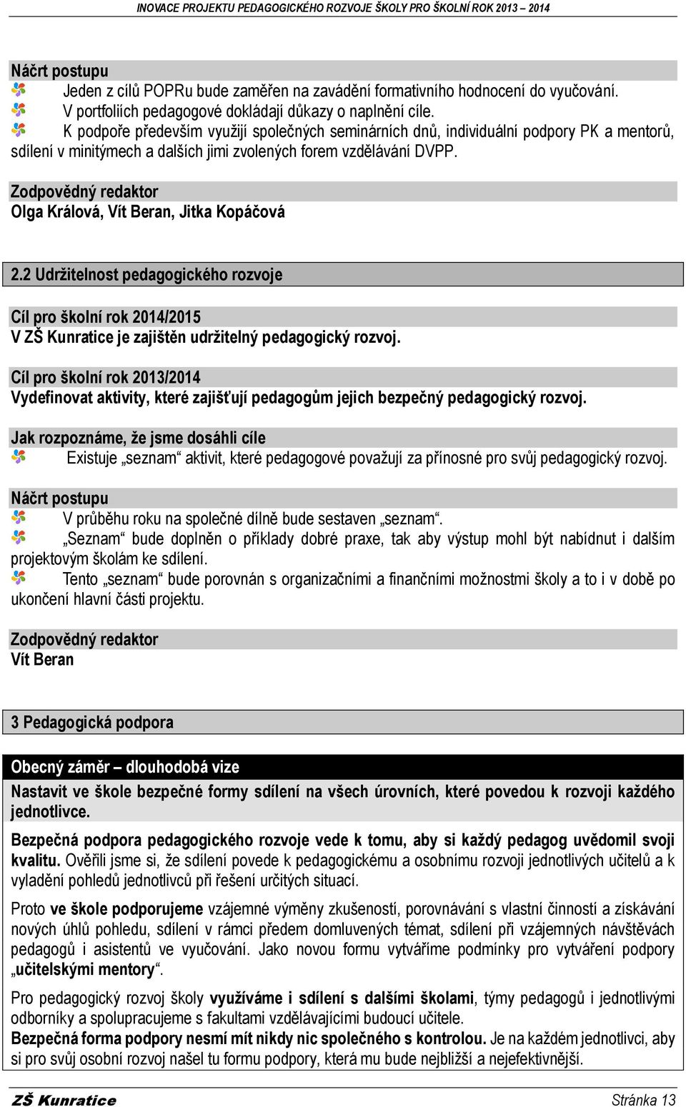 Olga Králová, Vít Beran, Jitka Kopáčová 2.2 Udržitelnost pedagogického rozvoje Cíl pro školní rok 2014/2015 V ZŠ Kunratice je zajištěn udržitelný pedagogický rozvoj.