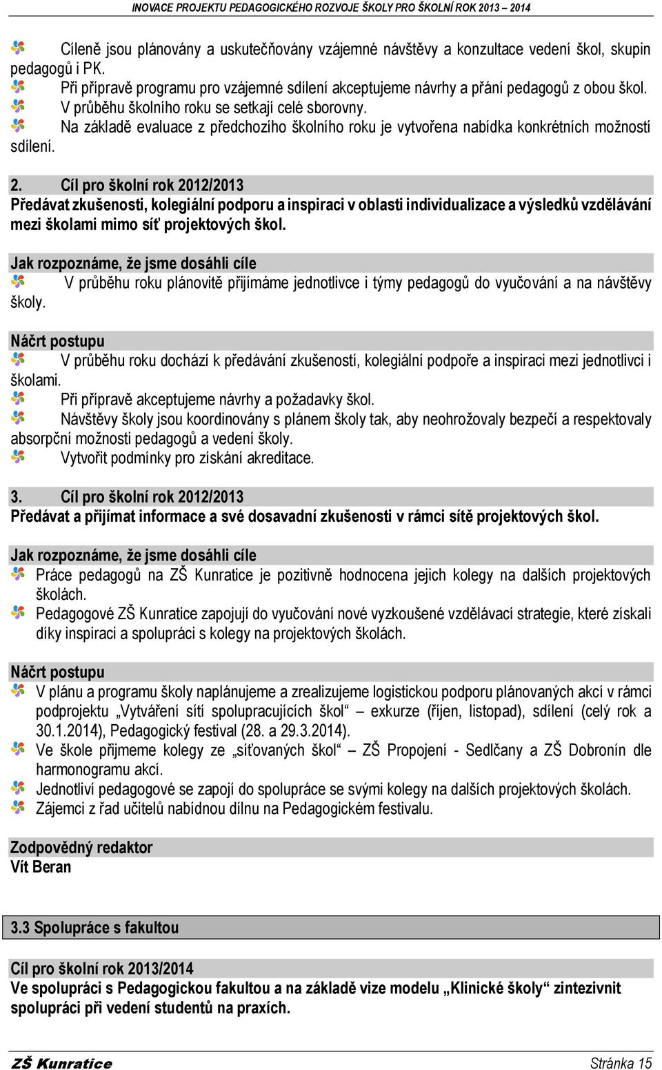 Cíl pro školní rok 2012/2013 Předávat zkušenosti, kolegiální podporu a inspiraci v oblasti individualizace a výsledků vzdělávání mezi školami mimo síť projektových škol.