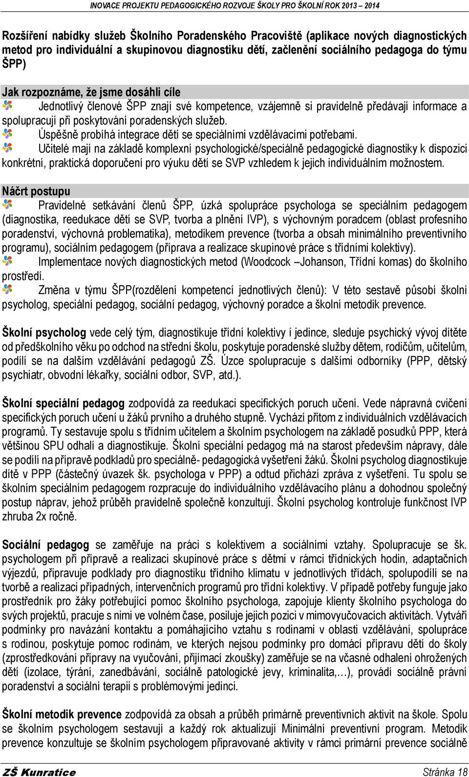 Učitelé mají na základě komplexní psychologické/speciálně pedagogické diagnostiky k dispozici konkrétní, praktická doporučení pro výuku dětí se SVP vzhledem k jejich individuálním možnostem.