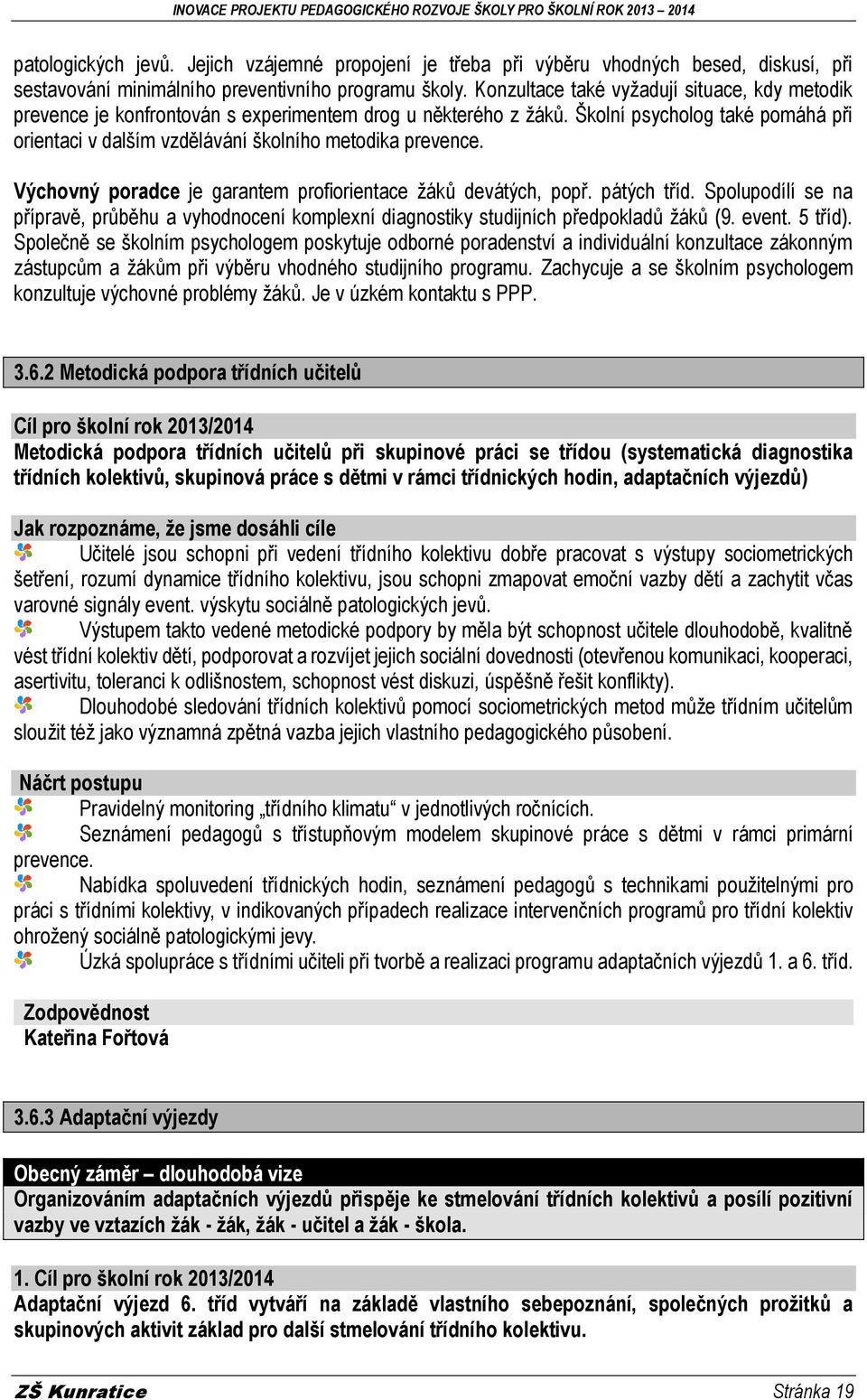 Školní psycholog také pomáhá při orientaci v dalším vzdělávání školního metodika prevence. Výchovný poradce je garantem profiorientace žáků devátých, popř. pátých tříd.