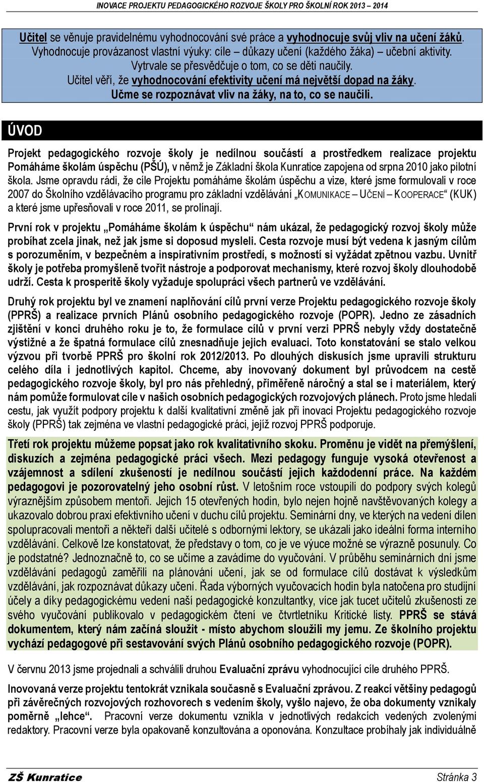 ÚVOD Projekt pedagogického rozvoje školy je nedílnou součástí a prostředkem realizace projektu Pomáháme školám úspěchu (PŠÚ), v němž je Základní škola Kunratice zapojena od srpna 2010 jako pilotní