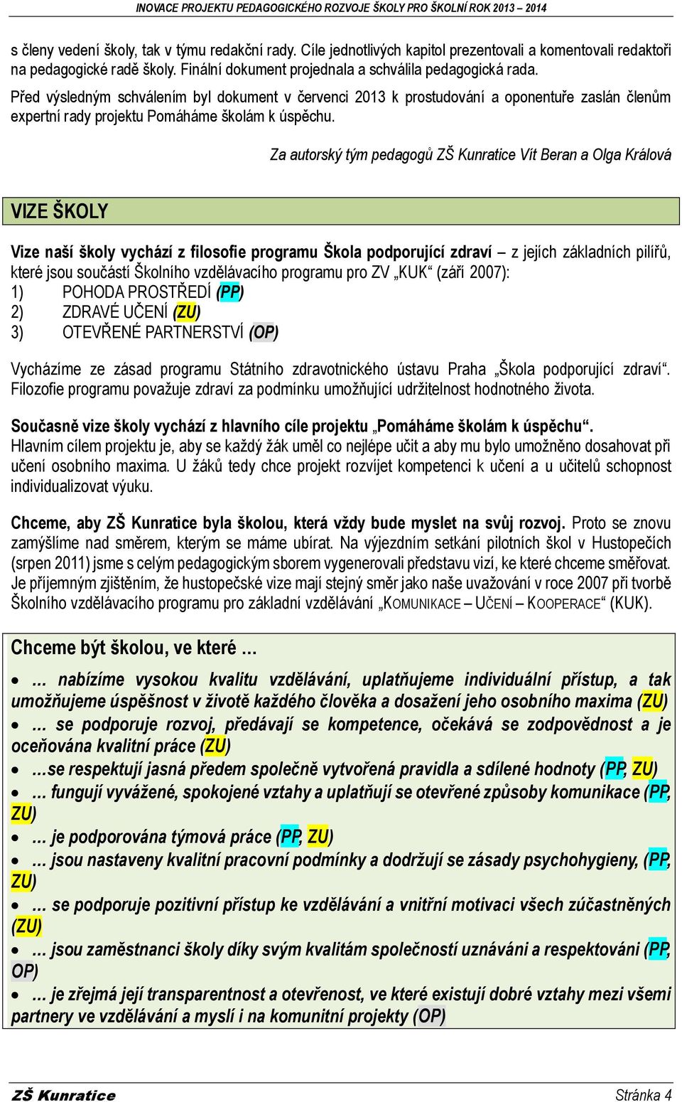 Za autorský tým pedagogů ZŠ Kunratice Vít Beran a Olga Králová VIZE ŠKOLY Vize naší školy vychází z filosofie programu Škola podporující zdraví z jejích základních pilířů, které jsou součástí