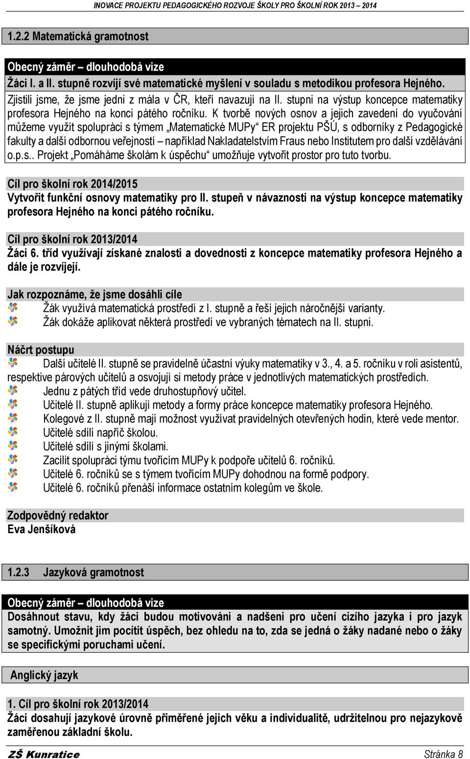 K tvorbě nových osnov a jejich zavedení do vyučování můžeme využít spolupráci s týmem Matematické MUPy ER projektu PŠÚ, s odborníky z Pedagogické fakulty a další odbornou veřejností například