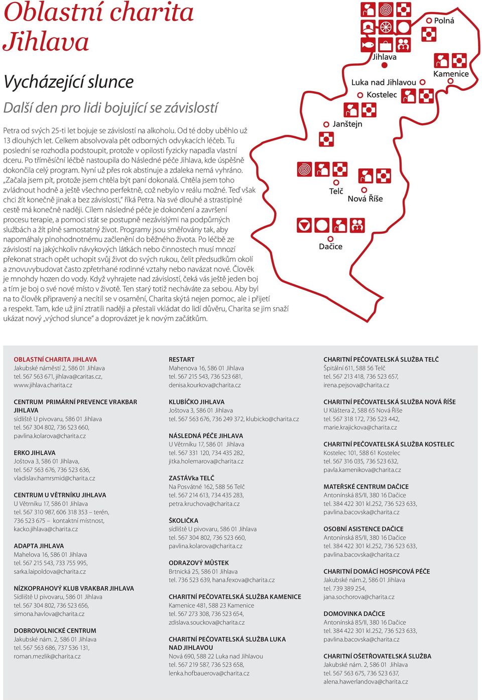 Po tříměsíční léčbě nastoupila do Následné péče Jihlava, kde úspěšně dokončila celý program. Nyní už přes rok abstinuje a zdaleka nemá vyhráno. Začala jsem pít, protože jsem chtěla být paní dokonalá.