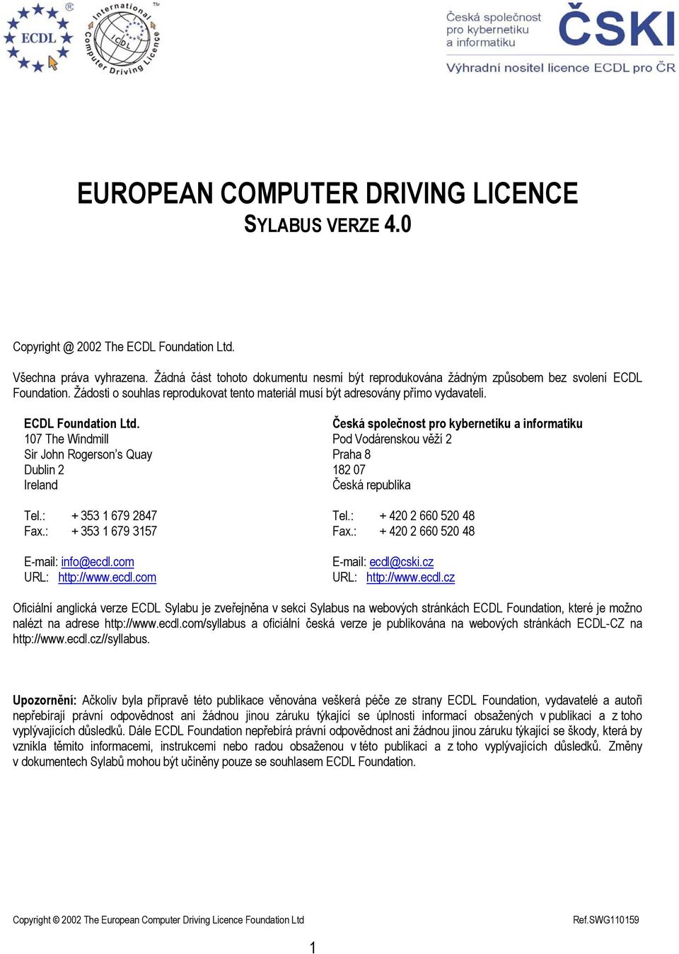 ECDL Foundation Ltd. 107 The Windmill Sir John Rogerson s Quay Dublin 2 Ireland Česká společnost pro kybernetiku a informatiku Pod Vodárenskou věží 2 Praha 8 182 07 Česká republika Tel.