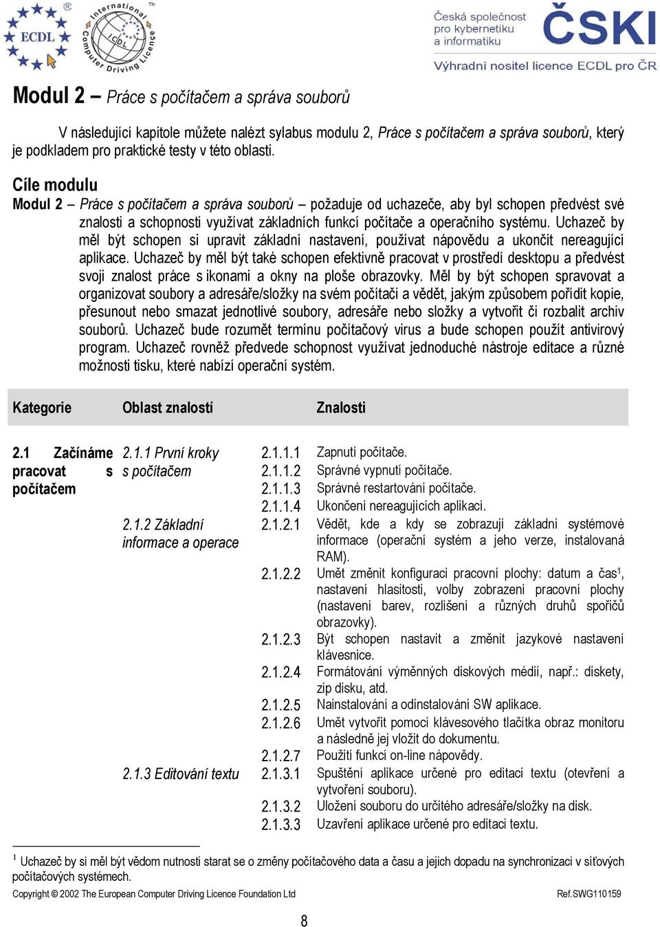 Uchazeč by měl být schopen si upravit základní nastavení, používat nápovědu a ukončit nereagující aplikace.