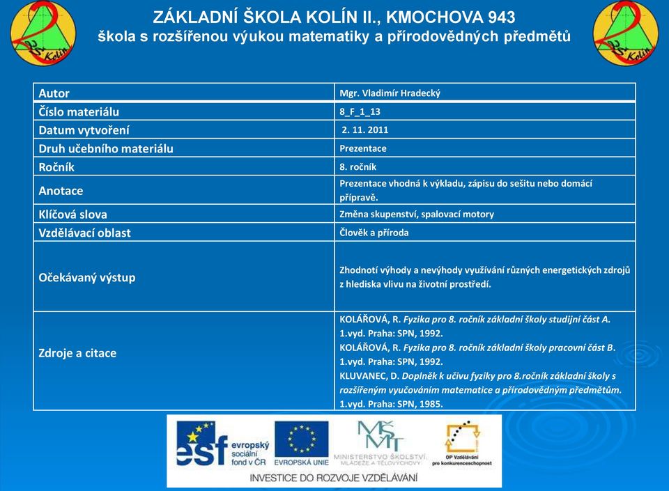 Změna skupenství, spalovací motory Člověk a příroda Očekávaný výstup Zhodnotí výhody a nevýhody využívání různých energetických zdrojů z hlediska vlivu na životní prostředí.