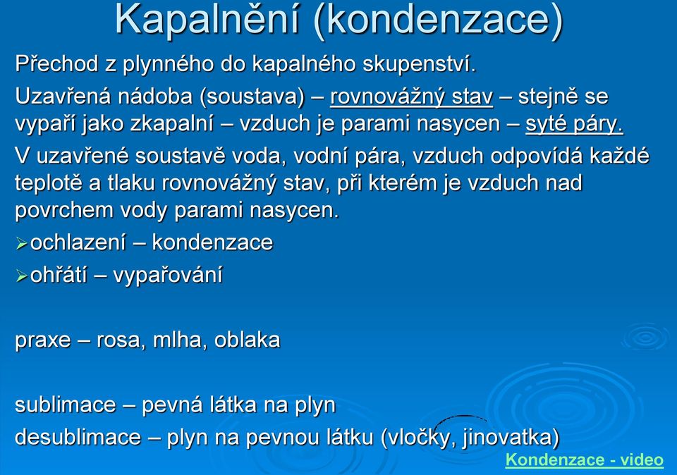 V uzavřené soustavě voda, vodní pára, vzduch odpovídá každé teplotě a tlaku rovnovážný stav, při kterém je vzduch nad