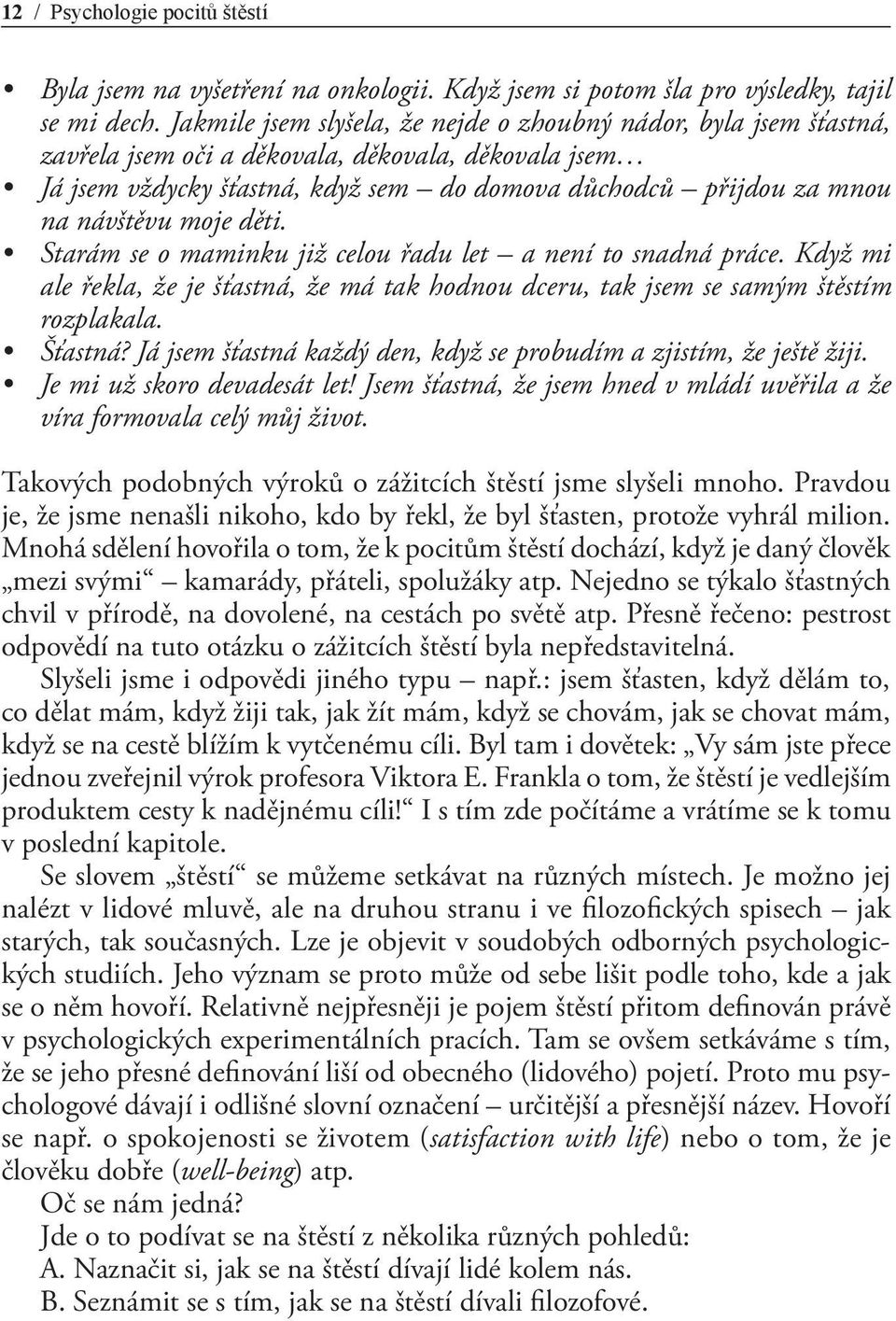 návštěvu moje děti. Starám se o maminku již celou řadu let a není to snadná práce. Když mi ale řekla, že je šťastná, že má tak hodnou dceru, tak jsem se samým štěstím rozplakala. Šťastná?