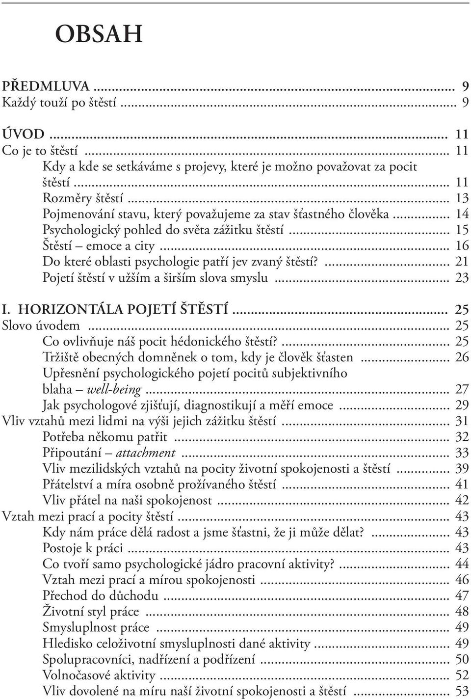 .. 16 Do které oblasti psychologie patří jev zvaný štěstí?... 21 Pojetí štěstí v užším a širším slova smyslu... 23 I. HORIZONTÁLA POJETÍ ŠTĚSTÍ 25 Slovo úvodem.