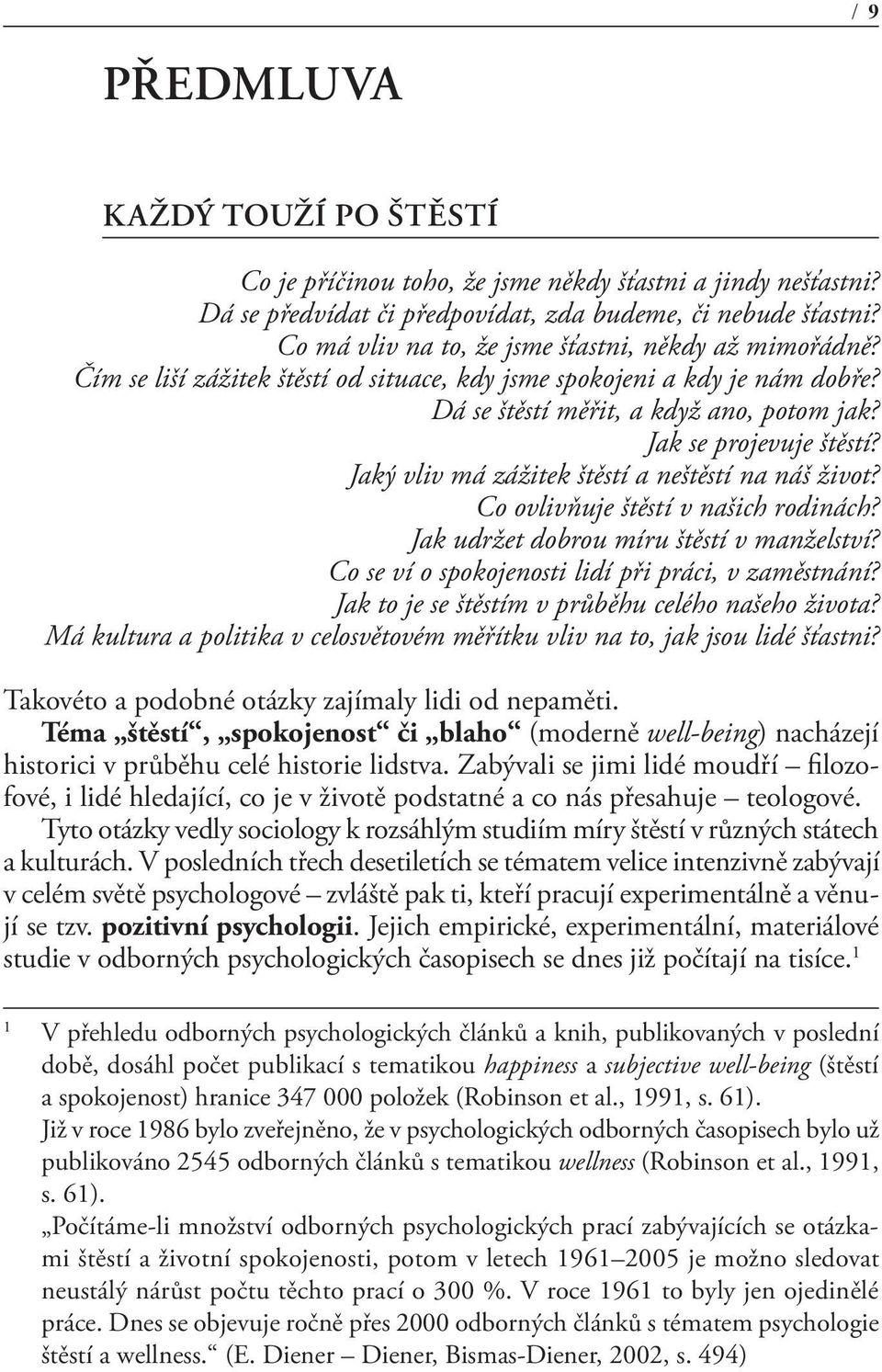 Jaký vliv má zážitek štěstí a neštěstí na náš život? Co ovlivňuje štěstí v našich rodinách? Jak udržet dobrou míru štěstí v manželství? Co se ví o spokojenosti lidí při práci, v zaměstnání?