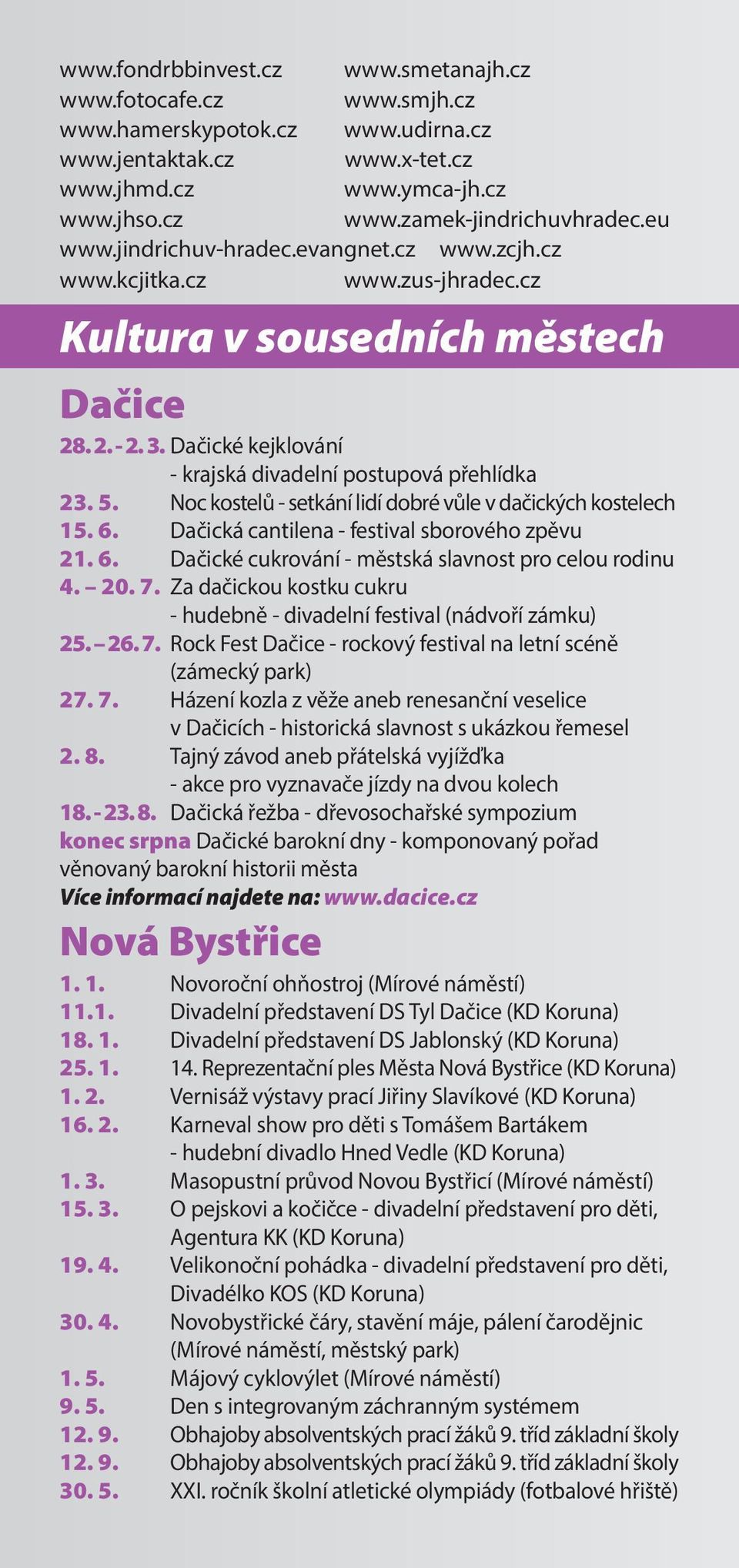 Noc kostelů - setkání lidí dobré vůle v dačických kostelech 15. 6. Dačická cantilena - festival sborového zpěvu 21. 6. Dačické cukrování - městská slavnost pro celou rodinu 4. 20. 7.