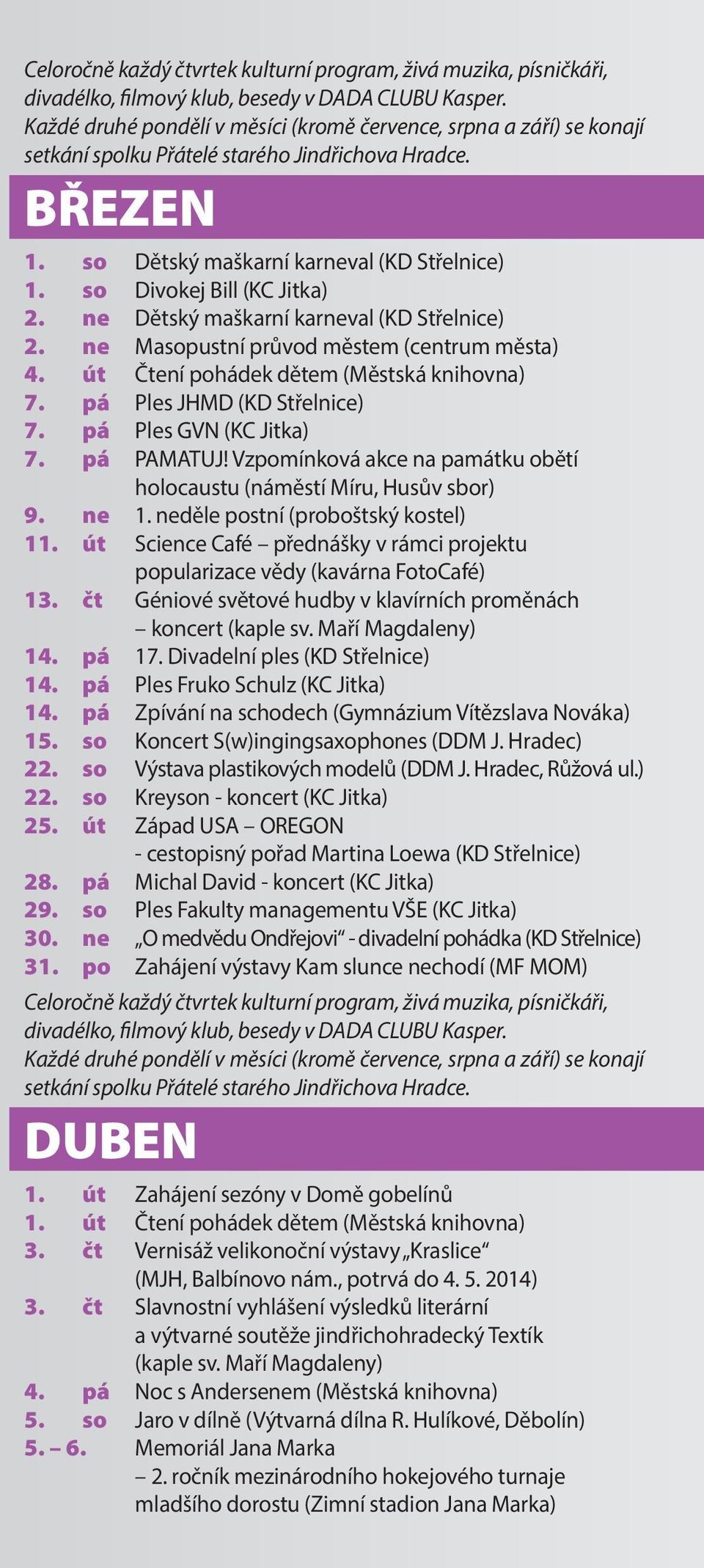 neděle postní (proboštský kostel) 11. út Science Café přednášky v rámci projektu 13. čt Géniové světové hudby v klavírních proměnách koncert (kaple sv. Maří Magdaleny) 14. pá 17.