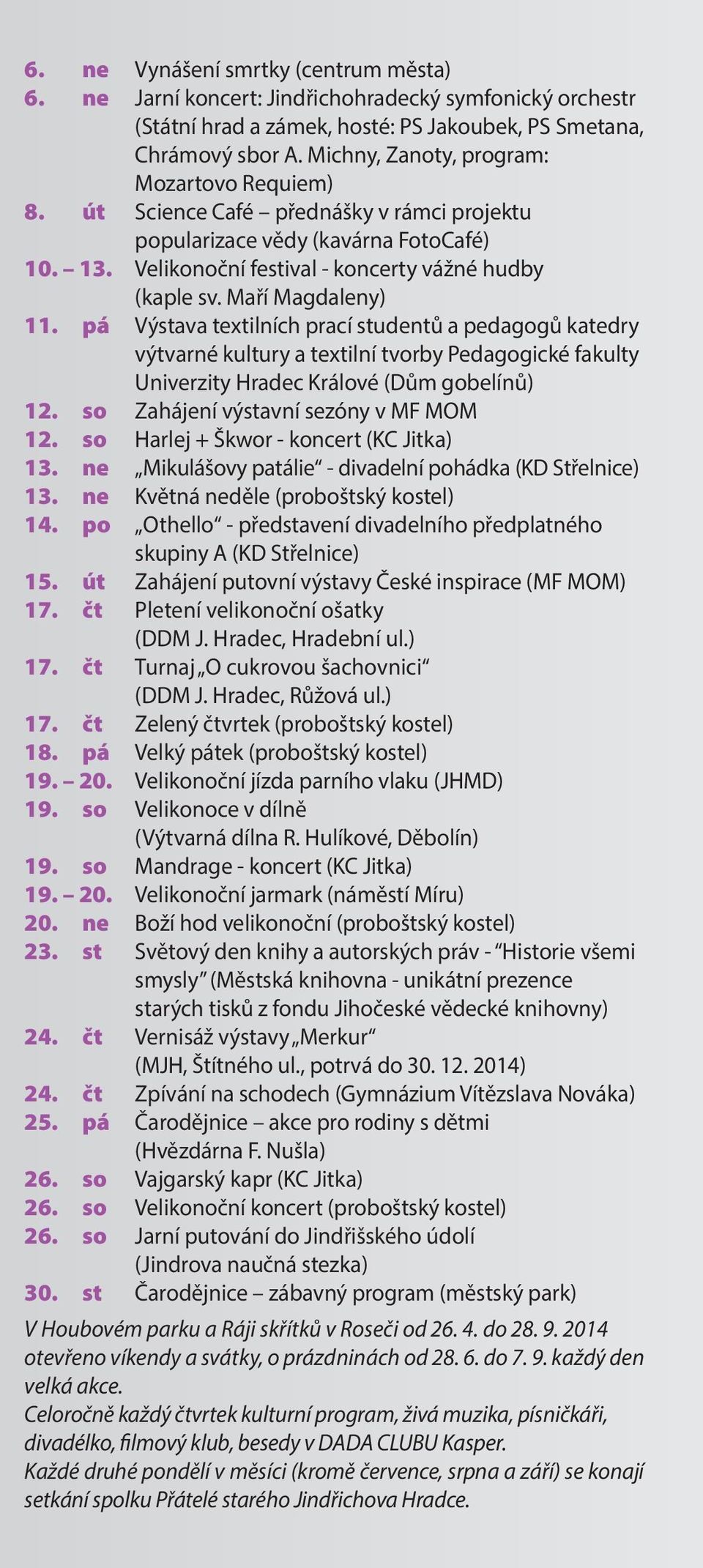 pá Výstava textilních prací studentů a pedagogů katedry výtvarné kultury a textilní tvorby Pedagogické fakulty Univerzity Hradec Králové (Dům gobelínů) 12. so Zahájení výstavní sezóny v MF MOM 12.