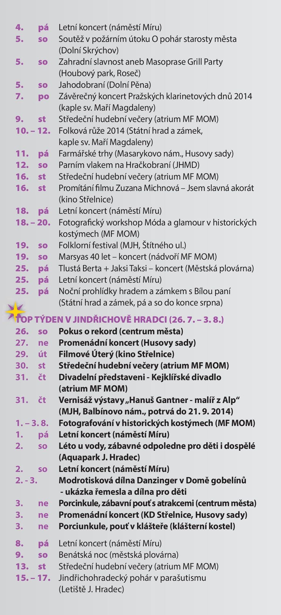 Folková růže 2014 (Státní hrad a zámek, kaple sv. Maří Magdaleny) 11. pá Farmářské trhy (Masarykovo nám., Husovy sady) 12. so Parním vlakem na Hračkobraní (JHMD) 16.