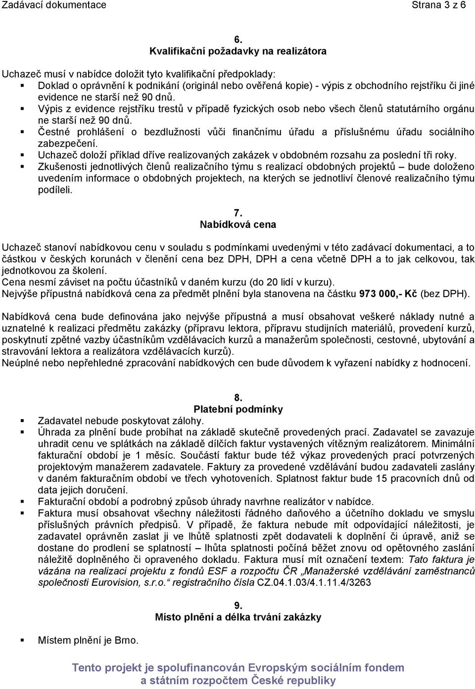 evidence ne starší než 90 dnů. Výpis z evidence rejstříku trestů v případě fyzických osob nebo všech členů statutárního orgánu ne starší než 90 dnů.