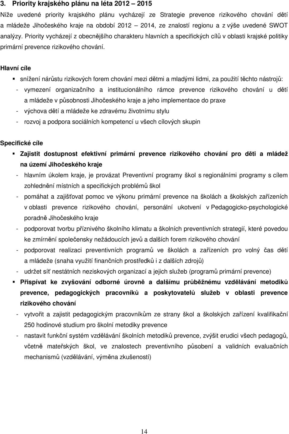 Hlavní cíle snížení nárůstu rizikových forem chování mezi dětmi a mladými lidmi, za použití těchto nástrojů: - vymezení organizačního a institucionálního rámce prevence rizikového chování u dětí a