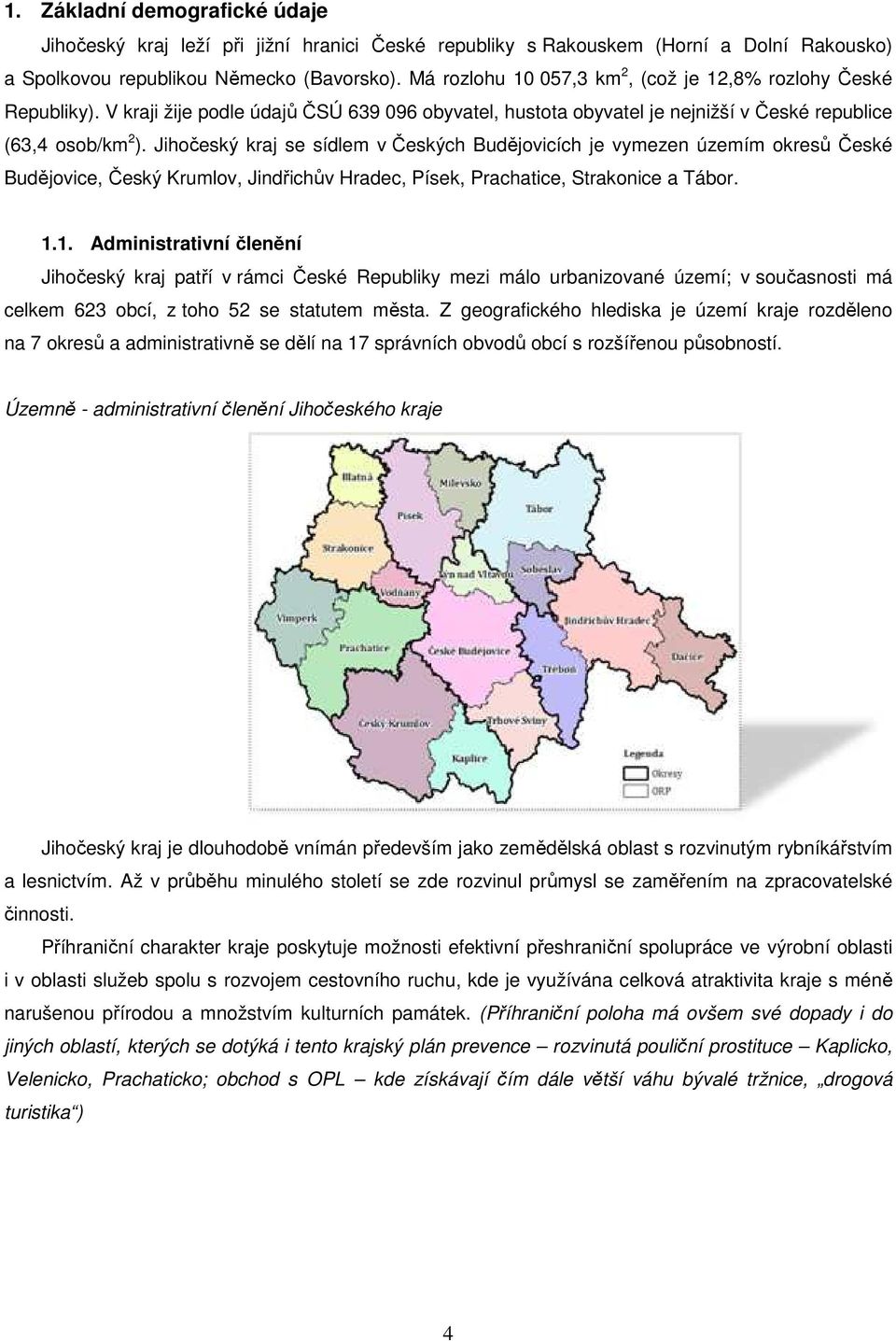 Jihočeský kraj se sídlem v Českých Budějovicích je vymezen územím okresů České Budějovice, Český Krumlov, Jindřichův Hradec, Písek, Prachatice, Strakonice a Tábor. 1.