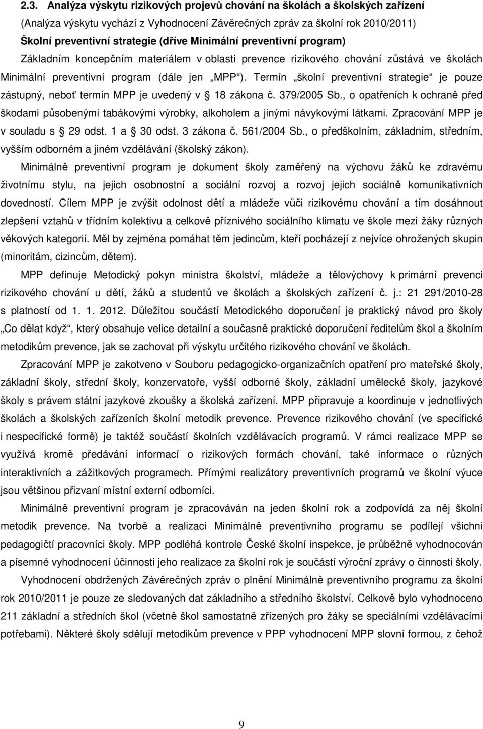 Termín školní preventivní strategie je pouze zástupný, neboť termín MPP je uvedený v 18 zákona č. 379/2005 Sb.